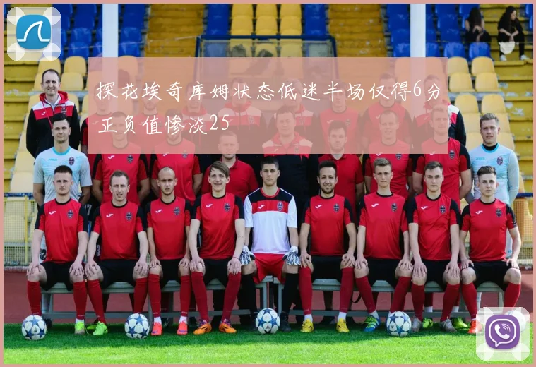 探花埃奇库姆状态低迷半场仅得6分正负值惨淡25