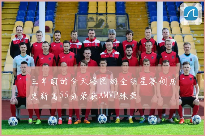 三年前的今天塔图姆全明星赛创历史新高55分荣获AMVP殊荣